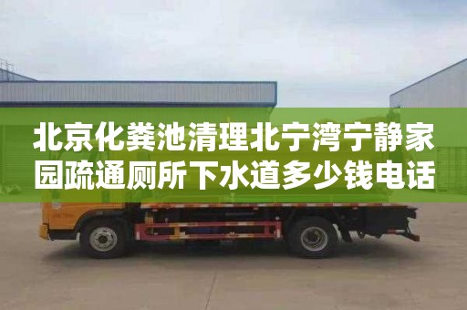 北京化糞池清理北寧灣寧靜家園疏通廁所下水道多少錢電話