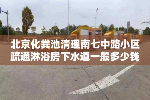 北京化糞池清理南七中路小區(qū)疏通淋浴房下水道一般多少錢