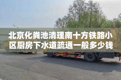 北京化糞池清理南十方鐵路小區(qū)廚房下水道疏通一般多少錢