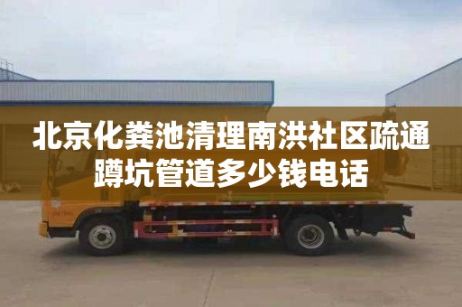 北京化糞池清理南洪社區疏通蹲坑管道多少錢電話