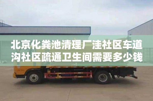 北京化糞池清理廠洼社區車道溝社區疏通衛生間需要多少錢