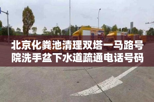 北京化糞池清理雙塔一馬路號(hào)院洗手盆下水道疏通電話號(hào)碼