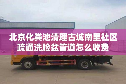 北京化糞池清理古城南里社區(qū)疏通洗臉盆管道怎么收費(fèi)