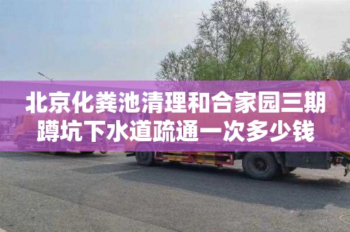 北京化糞池清理和合家園三期蹲坑下水道疏通一次多少錢