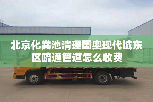 北京化糞池清理國奧現代城東區疏通管道怎么收費