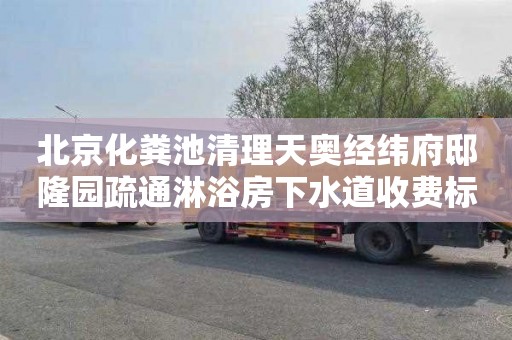 北京化糞池清理天奧經緯府邸隆園疏通淋浴房下水道收費標準