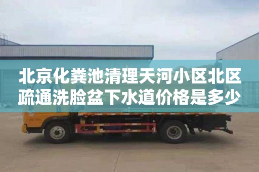 北京化糞池清理天河小區北區疏通洗臉盆下水道價格是多少