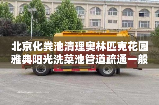 北京化糞池清理奧林匹克花園雅典陽光洗菜池管道疏通一般多少錢