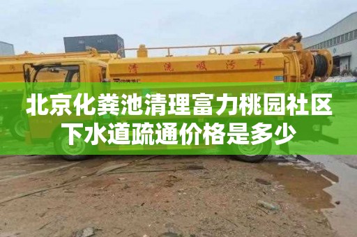 北京化糞池清理富力桃園社區下水道疏通價格是多少