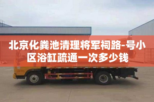 北京化糞池清理將軍祠路-號小區浴缸疏通一次多少錢