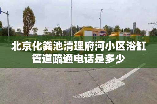 北京化糞池清理府河小區(qū)浴缸管道疏通電話是多少