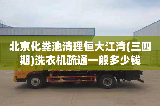 北京化糞池清理恒大江灣(三四期)洗衣機疏通一般多少錢