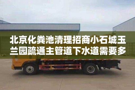 北京化糞池清理招商小石城玉蘭園疏通主管道下水道需要多少錢