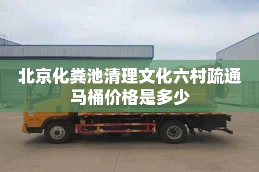 北京化糞池清理文化六村疏通馬桶價格是多少