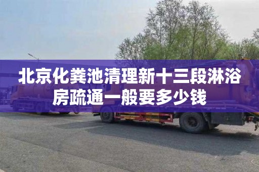 北京化糞池清理新十三段淋浴房疏通一般要多少錢