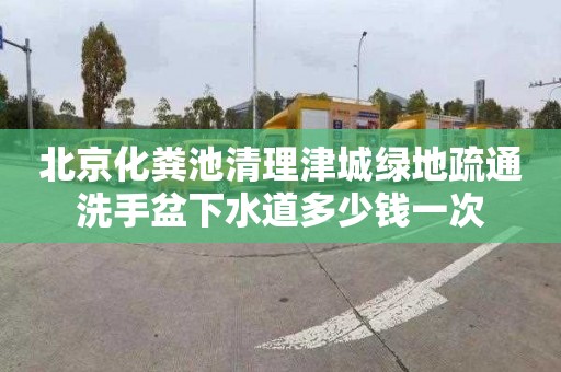 北京化糞池清理津城綠地疏通洗手盆下水道多少錢(qián)一次