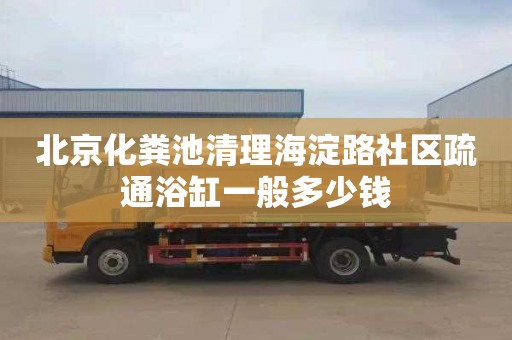 北京化糞池清理海淀路社區(qū)疏通浴缸一般多少錢