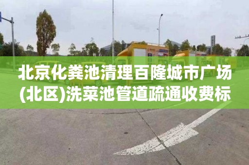 北京化糞池清理百隆城市廣場(北區)洗菜池管道疏通收費標準