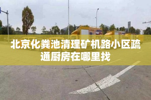 北京化糞池清理礦機路小區(qū)疏通廚房在哪里找