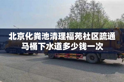 北京化糞池清理福苑社區疏通馬桶下水道多少錢一次