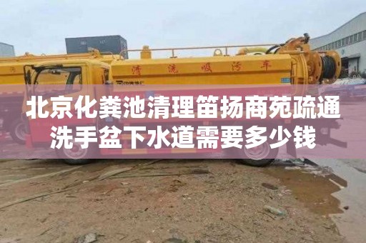 北京化糞池清理笛揚(yáng)商苑疏通洗手盆下水道需要多少錢