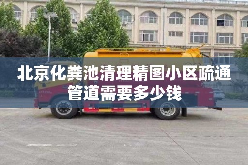 北京化糞池清理精圖小區疏通管道需要多少錢