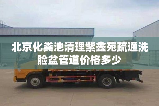 北京化糞池清理紫鑫苑疏通洗臉盆管道價格多少