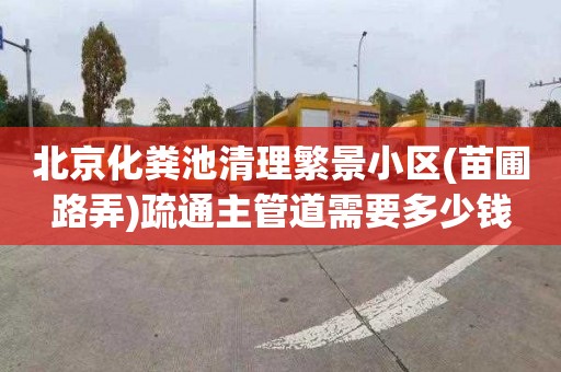 北京化糞池清理繁景小區(苗圃路弄)疏通主管道需要多少錢