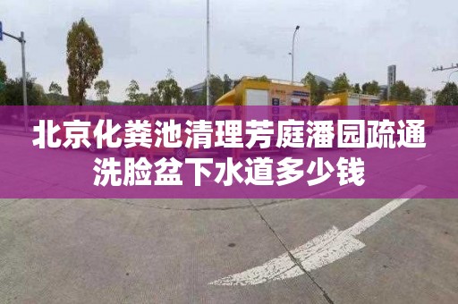 北京化糞池清理芳庭潘園疏通洗臉盆下水道多少錢