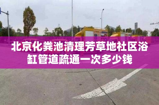 北京化糞池清理芳草地社區浴缸管道疏通一次多少錢