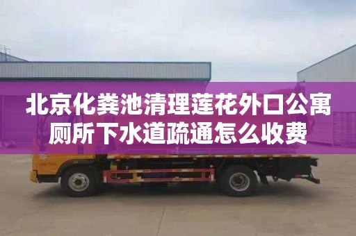 北京化糞池清理蓮花外口公寓廁所下水道疏通怎么收費