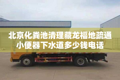 北京化糞池清理藏龍福地疏通小便器下水道多少錢電話