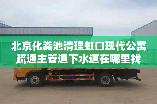 北京化糞池清理虹口現代公寓疏通主管道下水道在哪里找