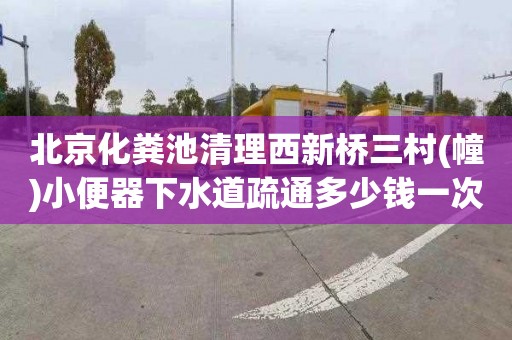 北京化糞池清理西新橋三村(幢)小便器下水道疏通多少錢一次