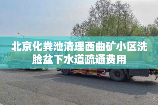 北京化糞池清理西曲礦小區洗臉盆下水道疏通費用