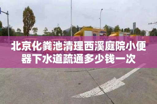 北京化糞池清理西溪庭院小便器下水道疏通多少錢一次