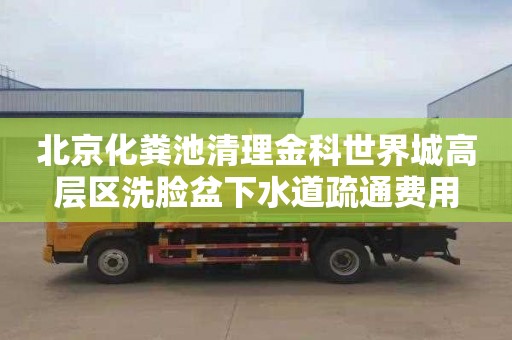 北京化糞池清理金科世界城高層區洗臉盆下水道疏通費用