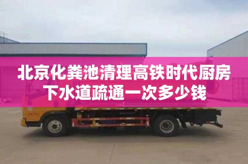 北京化糞池清理高鐵時代廚房下水道疏通一次多少錢