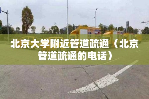 北京大學附近管道疏通（北京管道疏通的電話）