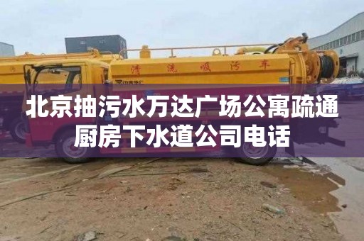 北京抽污水萬達廣場公寓疏通廚房下水道公司電話