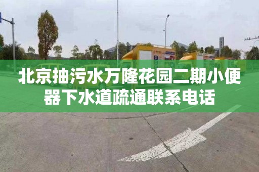 北京抽污水萬隆花園二期小便器下水道疏通聯系電話