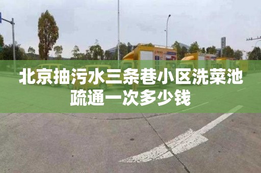 北京抽污水三條巷小區(qū)洗菜池疏通一次多少錢