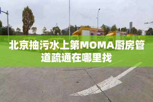 北京抽污水上第MOMA廚房管道疏通在哪里找