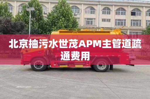 北京抽污水世茂APM主管道疏通費用