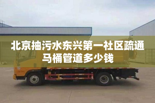 北京抽污水東興第一社區疏通馬桶管道多少錢