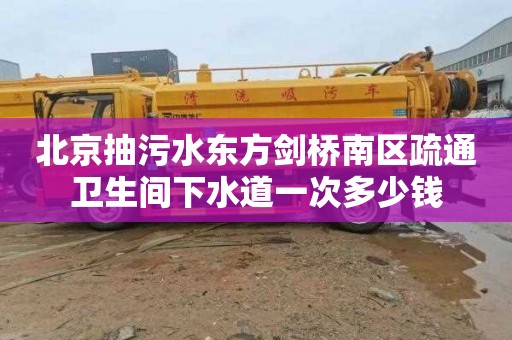 北京抽污水東方劍橋南區疏通衛生間下水道一次多少錢