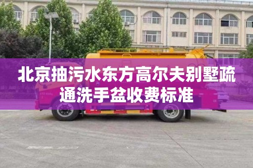 北京抽污水東方高爾夫別墅疏通洗手盆收費標準