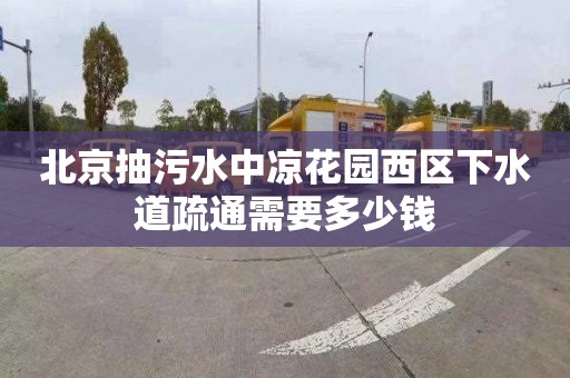 北京抽污水中涼花園西區(qū)下水道疏通需要多少錢