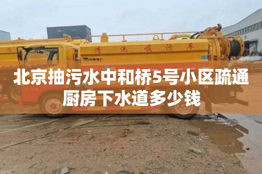 北京抽污水中和橋5號小區疏通廚房下水道多少錢