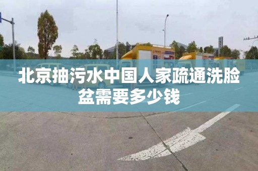 北京抽污水中國人家疏通洗臉盆需要多少錢